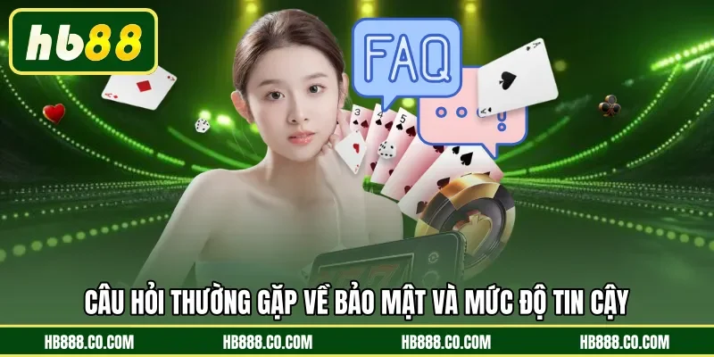 Câu hỏi thường gặp về bảo mật và mức độ tin cậy 