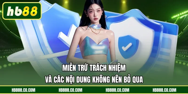 Miễn trừ trách nhiệm và các nội dung không nên bỏ qua  