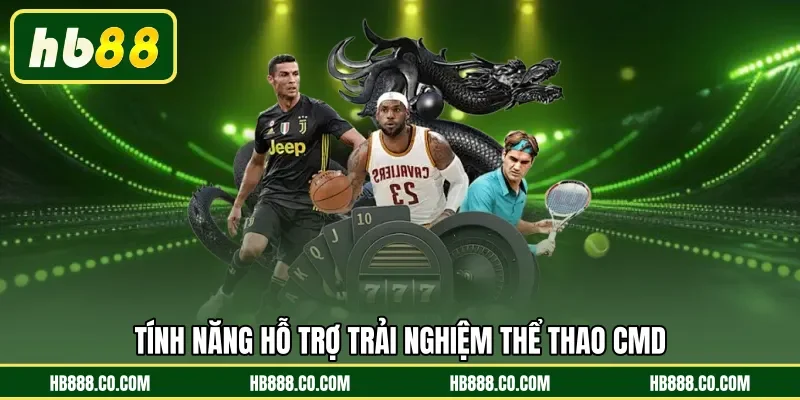Tính năng hỗ trợ trải nghiệm Thể Thao CMD 